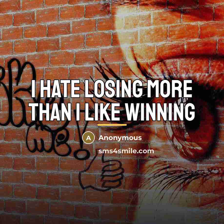“I hate losing more than I like winning…” quote by Anonymous