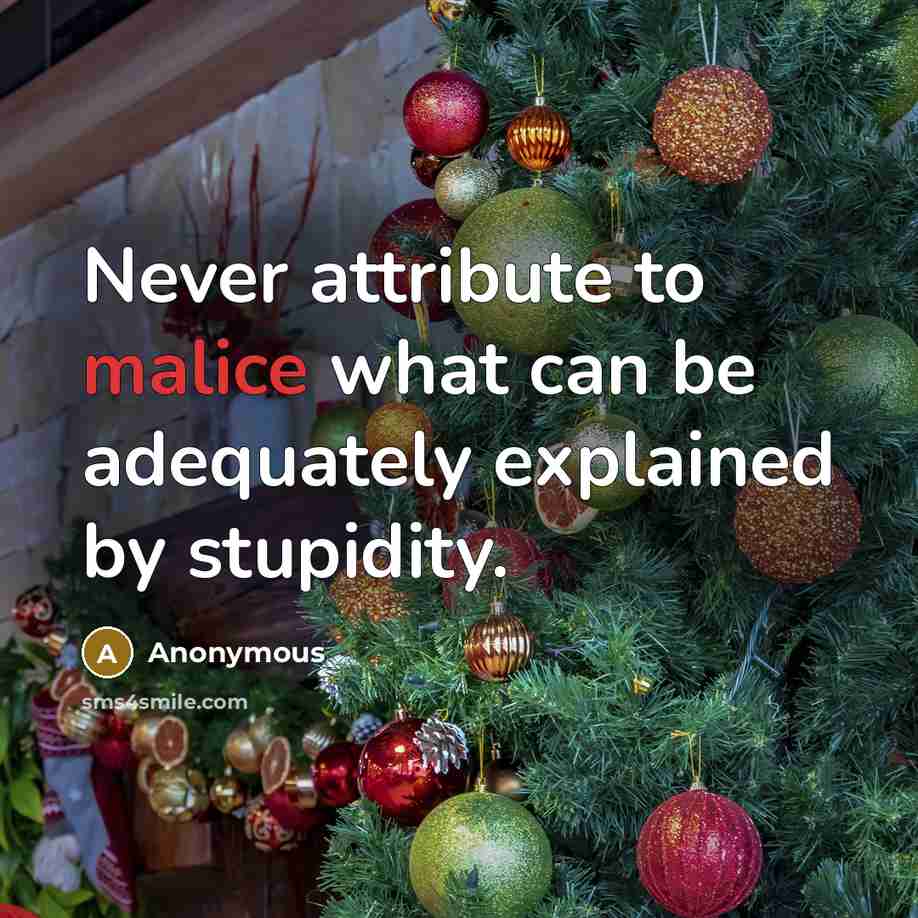 “Never attribute to malice what can be adequately explained by stupidity.” quote by Anonymous