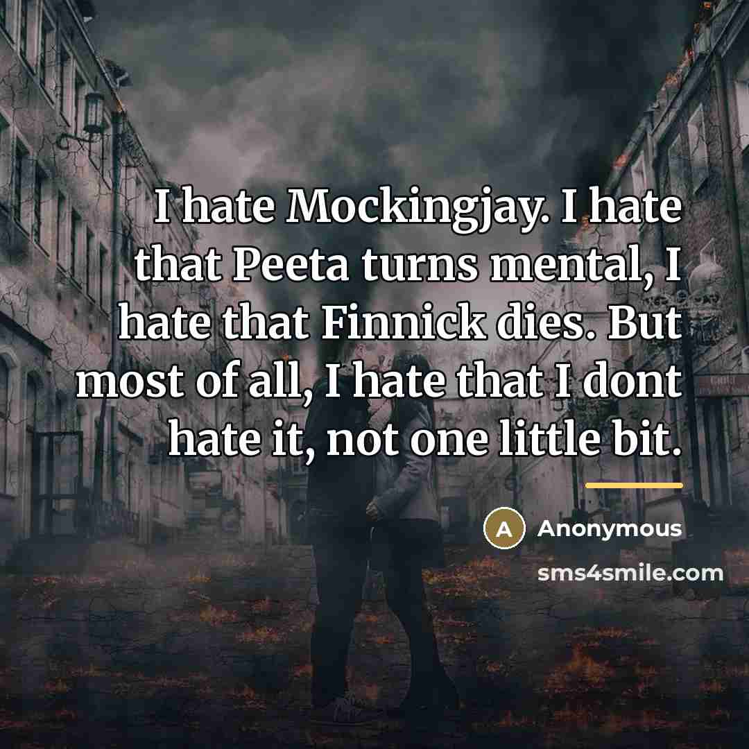 “I hate Mockingjay. I hate that Peeta turns mental, I…” quote by Anonymous