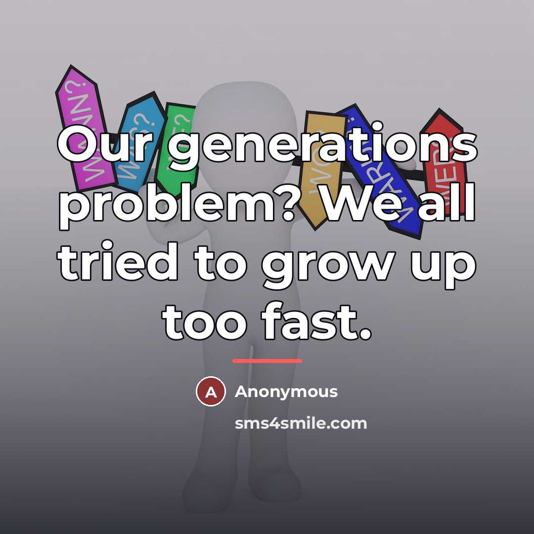 “Our generations problem? We all tried to grow up too…” quote by Anonymous