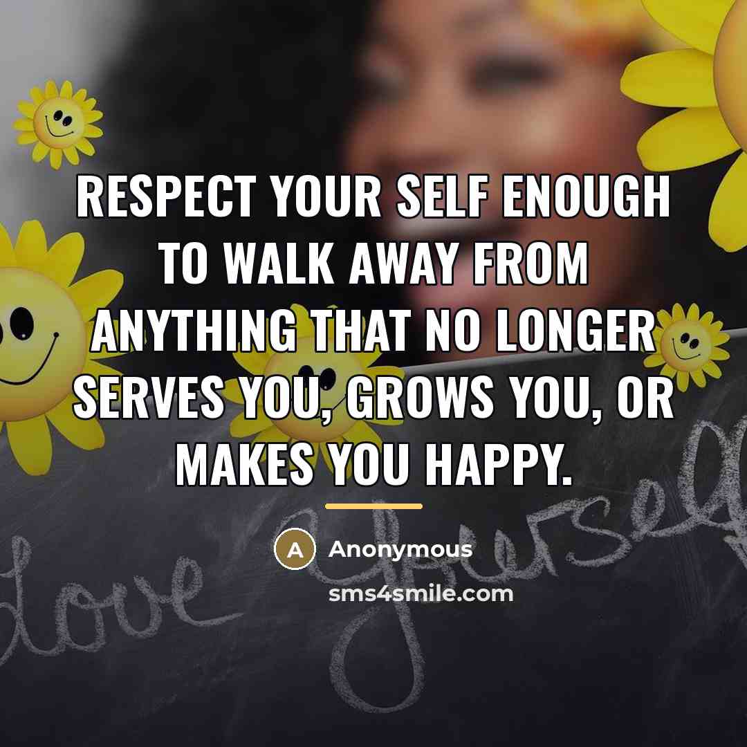 “Respect your self enough to walk away from anything that…” quote by Anonymous