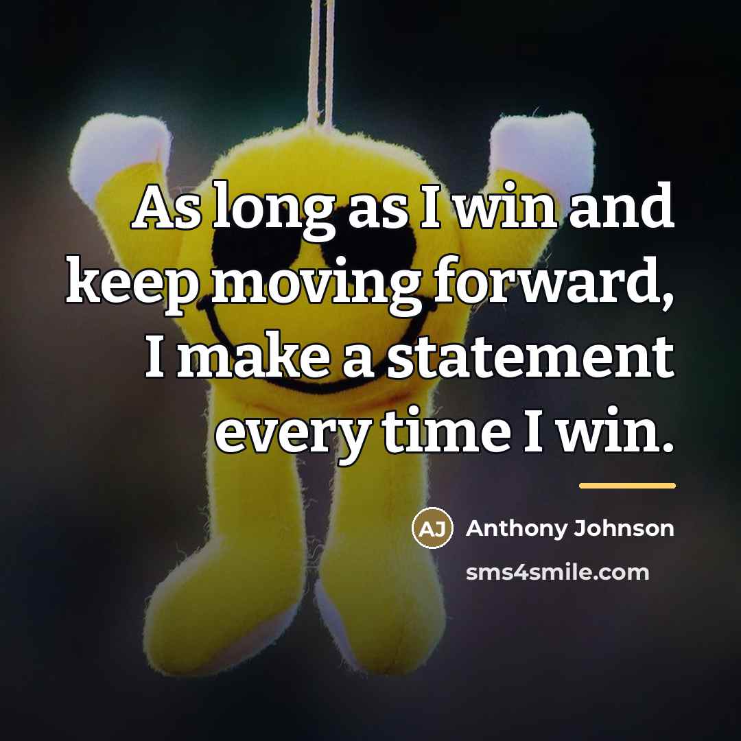 “As long as I win and keep moving forward, I…” quote by Anthony Johnson