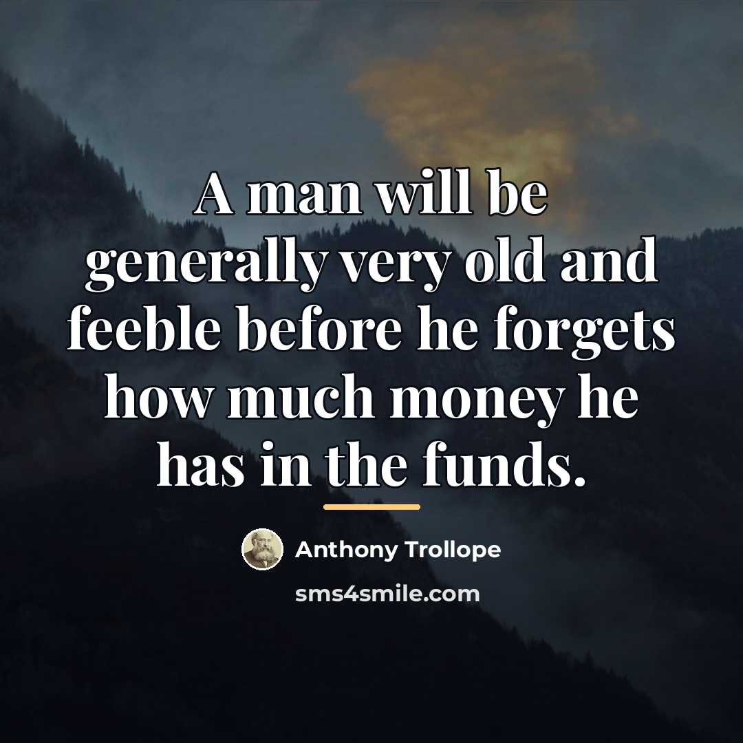 “A man will be generally very old and feeble before…” quote by Anthony Trollope