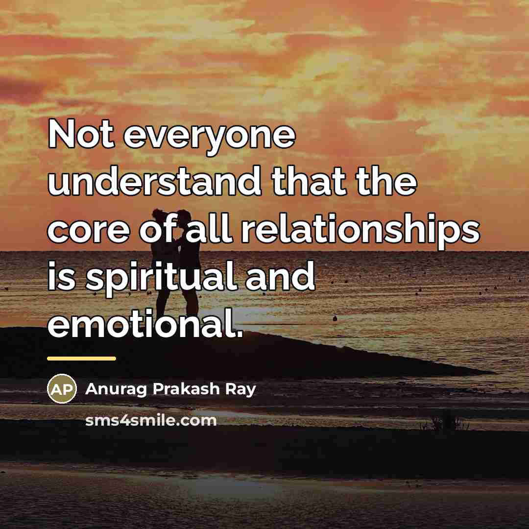 “Not everyone understand that the core of all relationships is…” quote by Anurag Prakash Ray