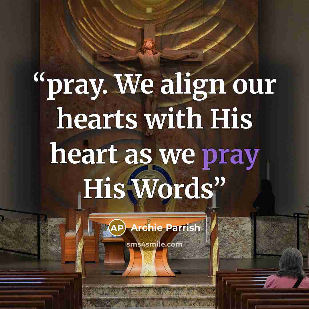 “pray. We align our hearts with His heart as we pray His Words” quote by Archie Parrish