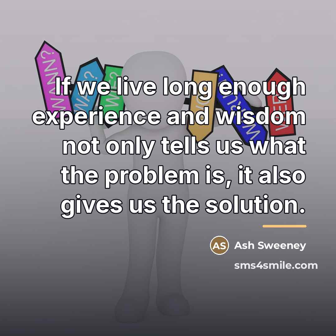 “If we live long enough experience and wisdom not only…” quote by Ash Sweeney
