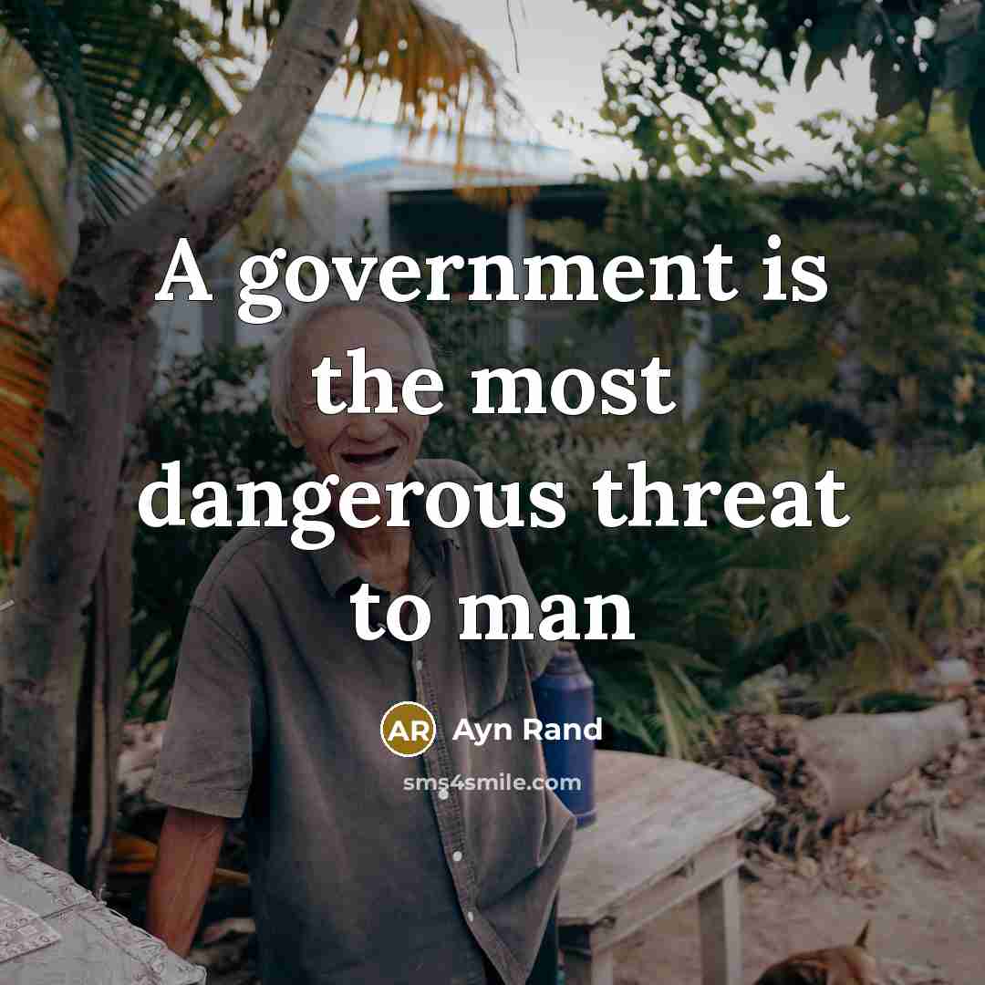 “A government is the most dangerous threat to man…” quote by Ayn Rand