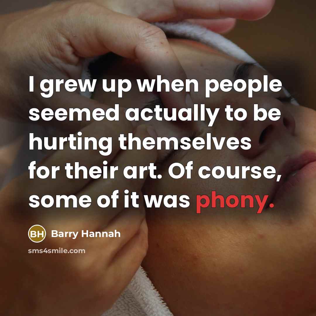 “I grew up when people seemed actually to be hurting…” quote by Barry Hannah