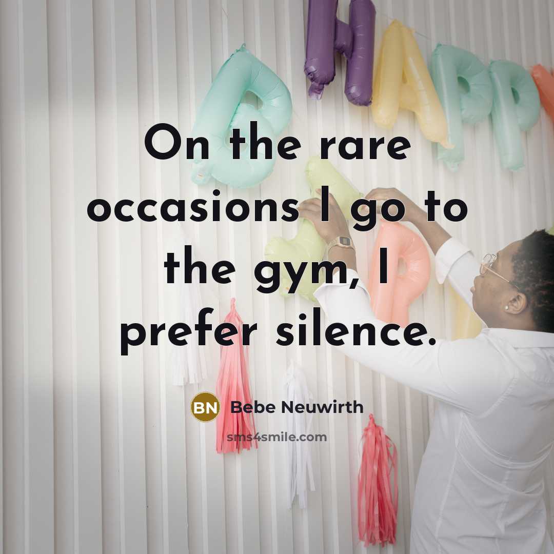 “On the rare occasions I go to the gym, I prefer silence.” quote by Bebe Neuwirth