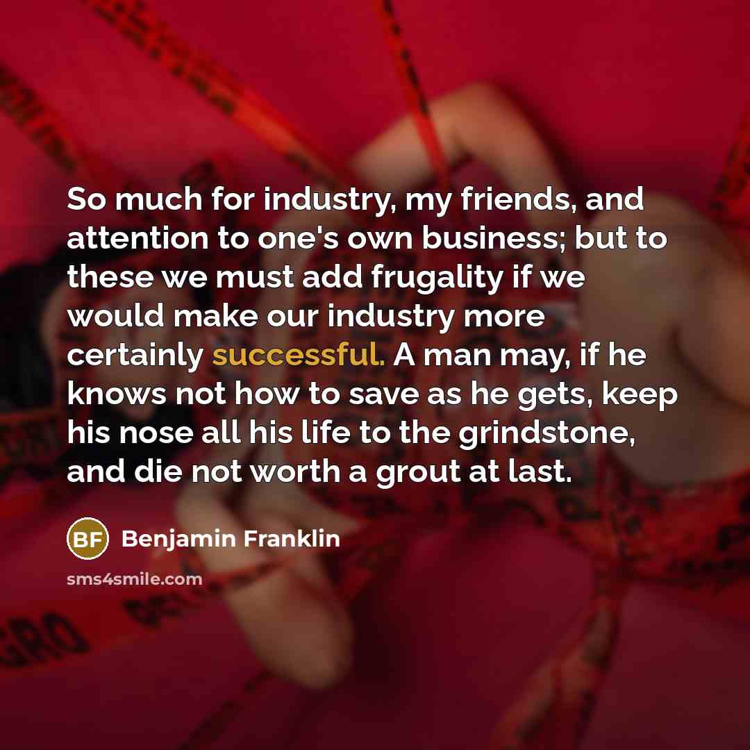 “So much for industry, my friends, and attention to one's…” quote by Benjamin Franklin