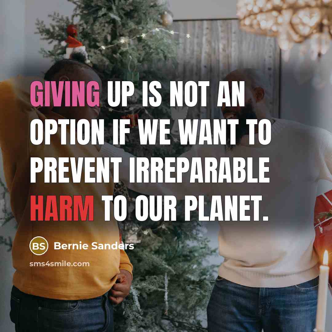 “Giving up is not an option if we want to prevent irreparable harm to our planet.” quote by Bernie Sanders