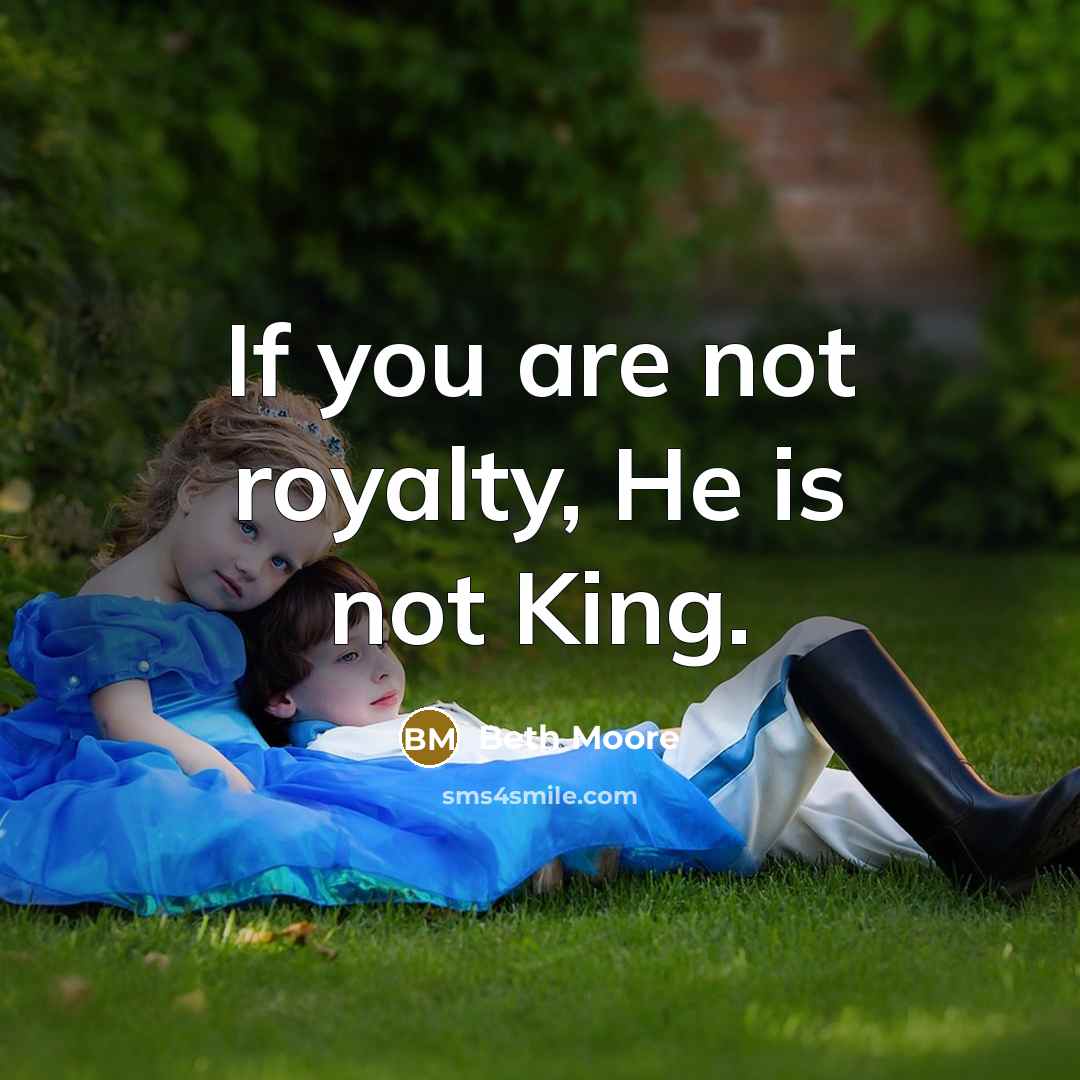 “If you are not royalty, He is not King.…” quote by Beth Moore