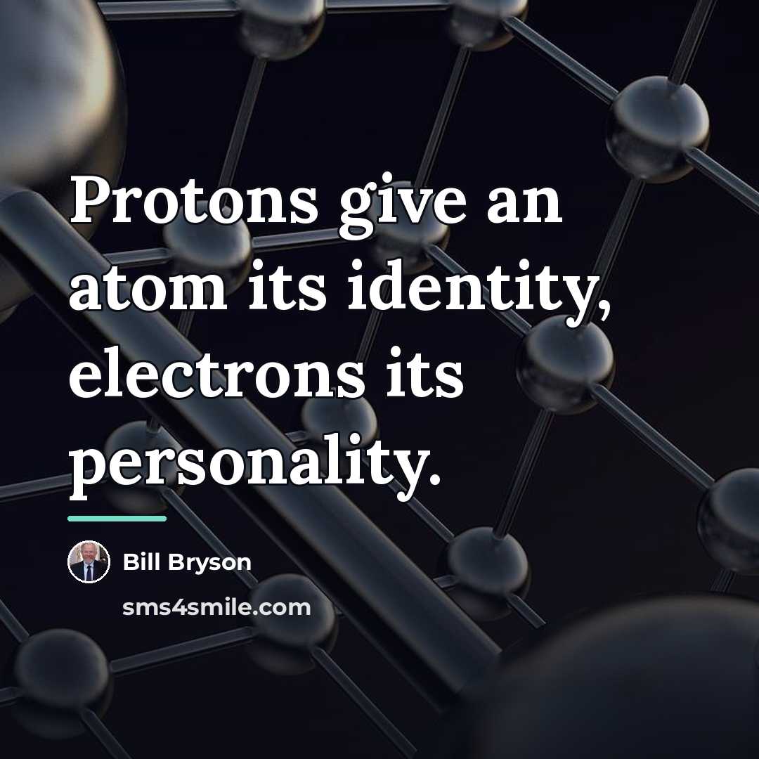 “Protons give an atom its identity, electrons its personality.…” quote by Bill Bryson