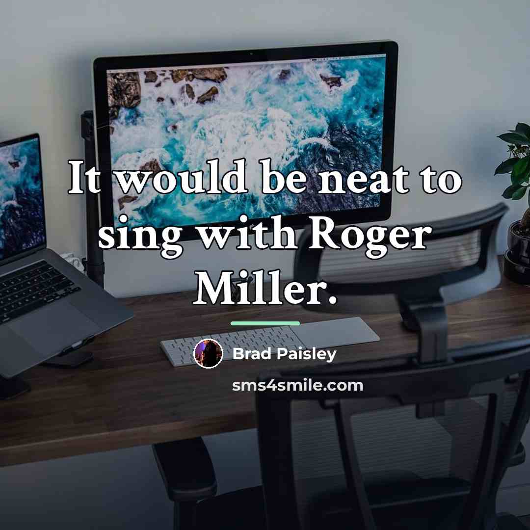 “It would be neat to sing with Roger Miller.…” quote by Brad Paisley