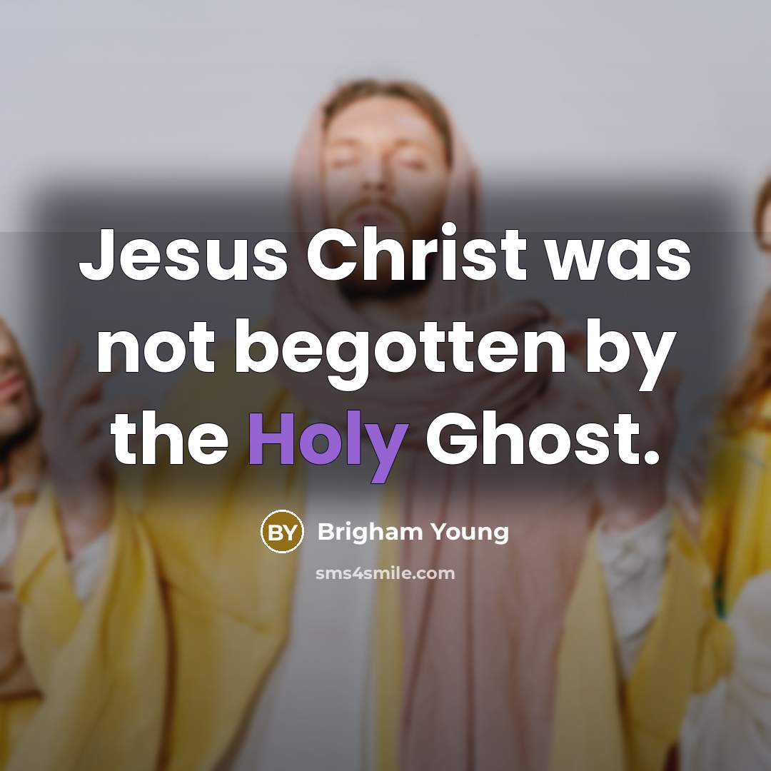 “Jesus Christ was not begotten by the Holy Ghost.…” quote by Brigham Young