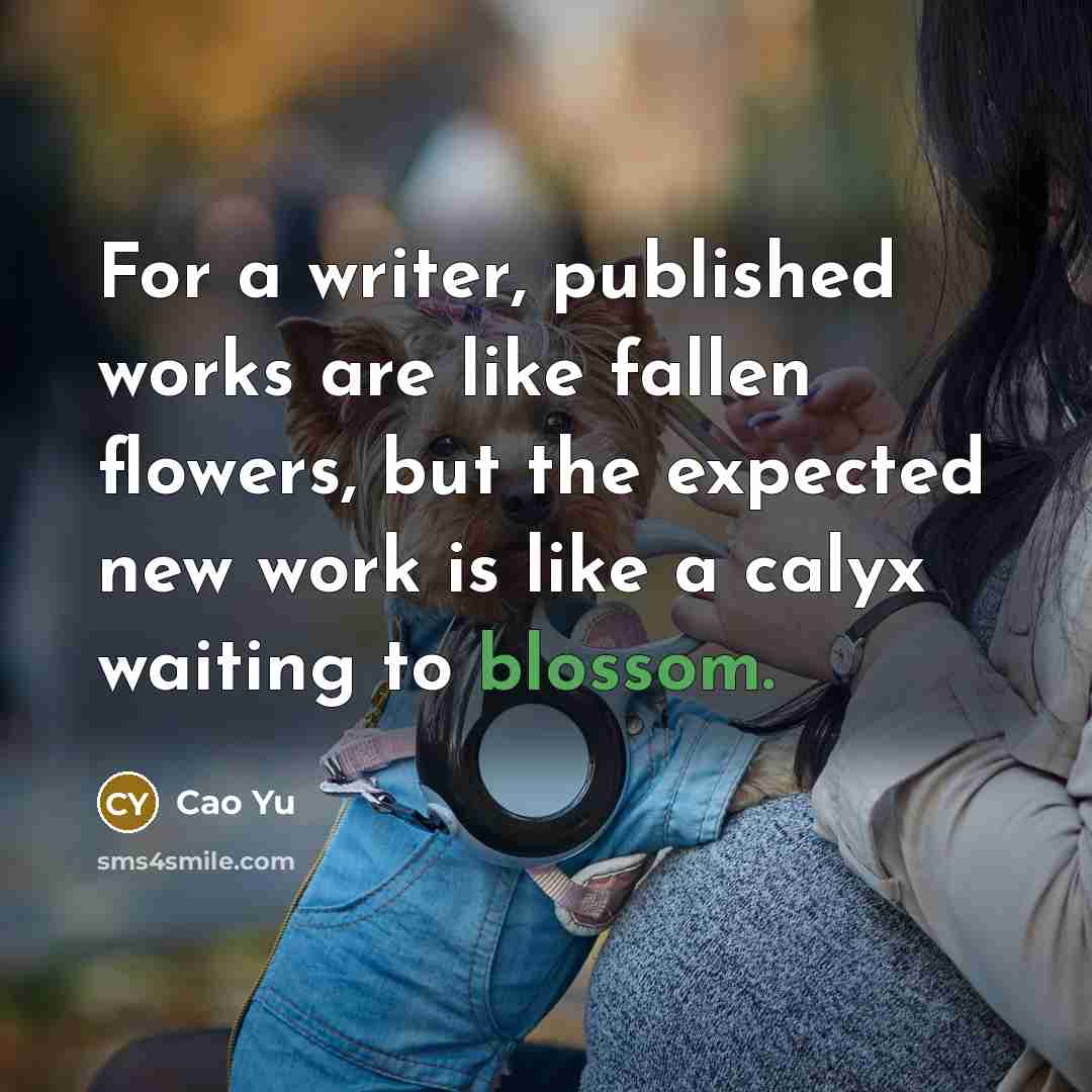 “For a writer, published works are like fallen flowers, but…” quote by Cao Yu