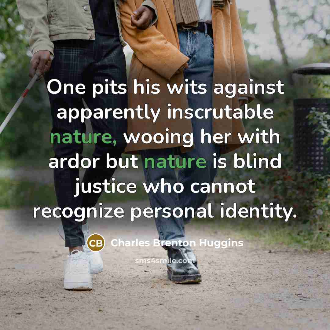 “One pits his wits against apparently inscrutable nature, wooing her…” quote by Charles Brenton Huggins