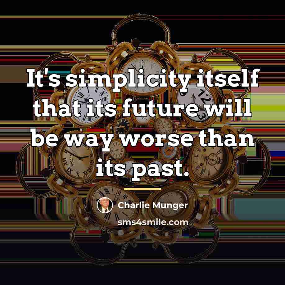 “It's simplicity itself that its future will be way worse…” quote by Charlie Munger
