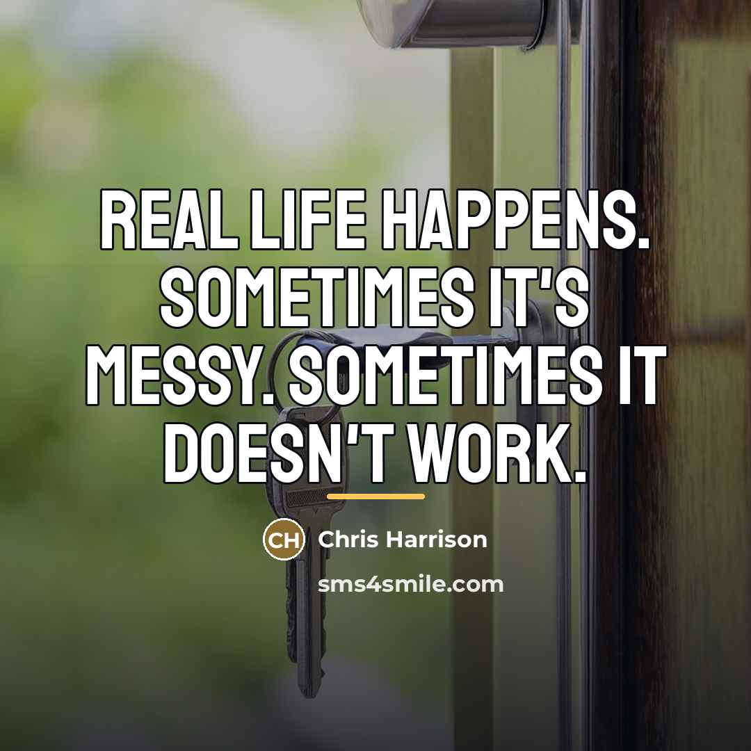 “Real life happens. Sometimes it's messy. Sometimes it doesn't work.…” quote by Chris Harrison