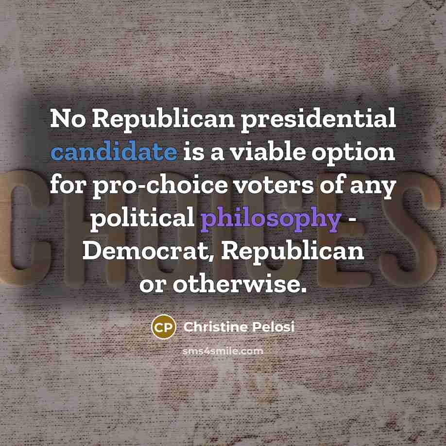 “No Republican presidential candidate is a viable option for pro-choice…” quote by Christine Pelosi