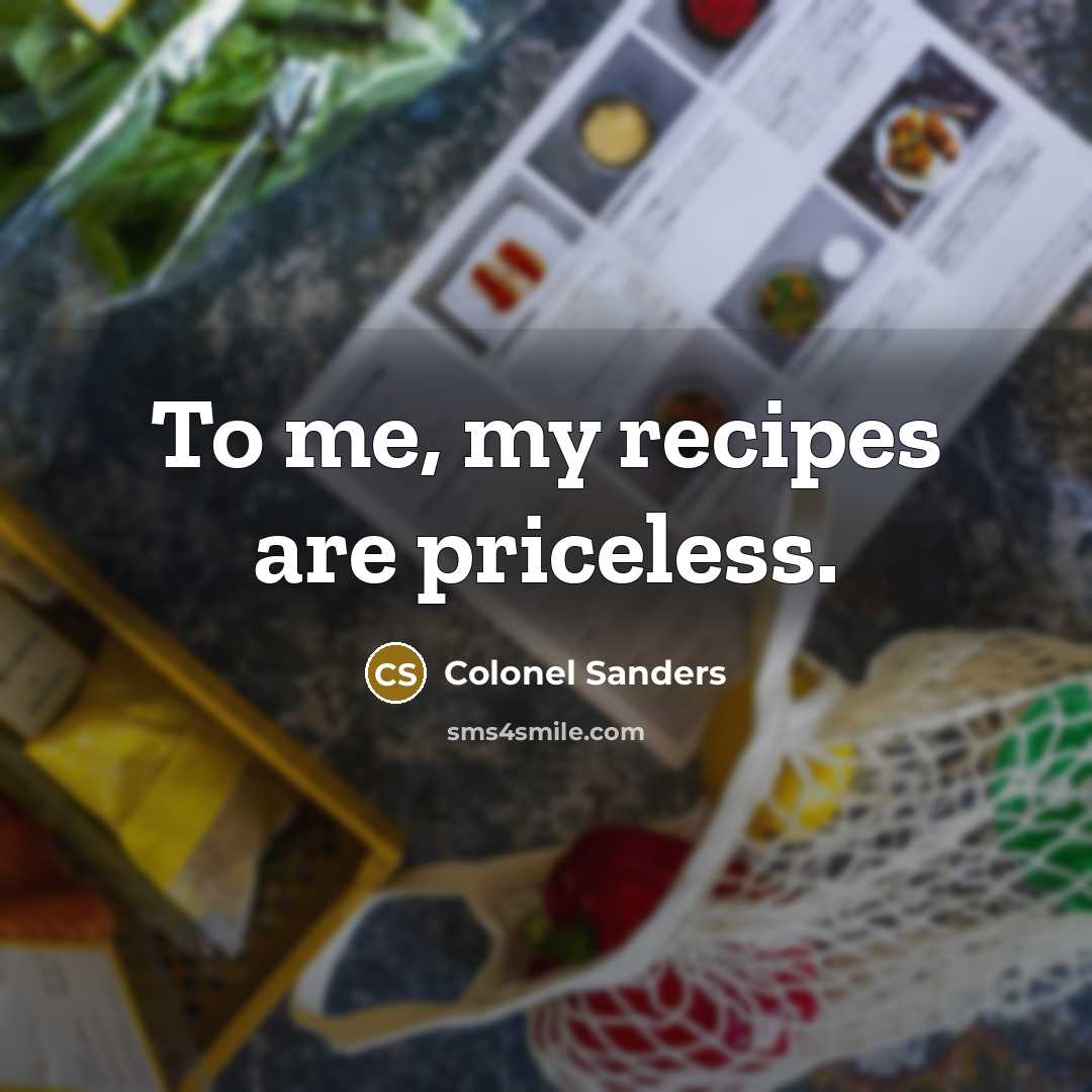 “To me, my recipes are priceless.…” quote by Colonel Sanders