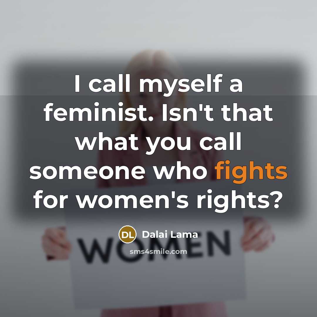 “I call myself a feminist. Isn't that what you call…” quote by Dalai Lama