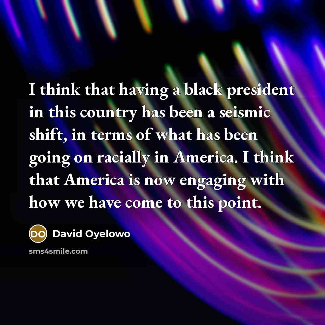 “I think that having a black president in this country…” quote by David Oyelowo