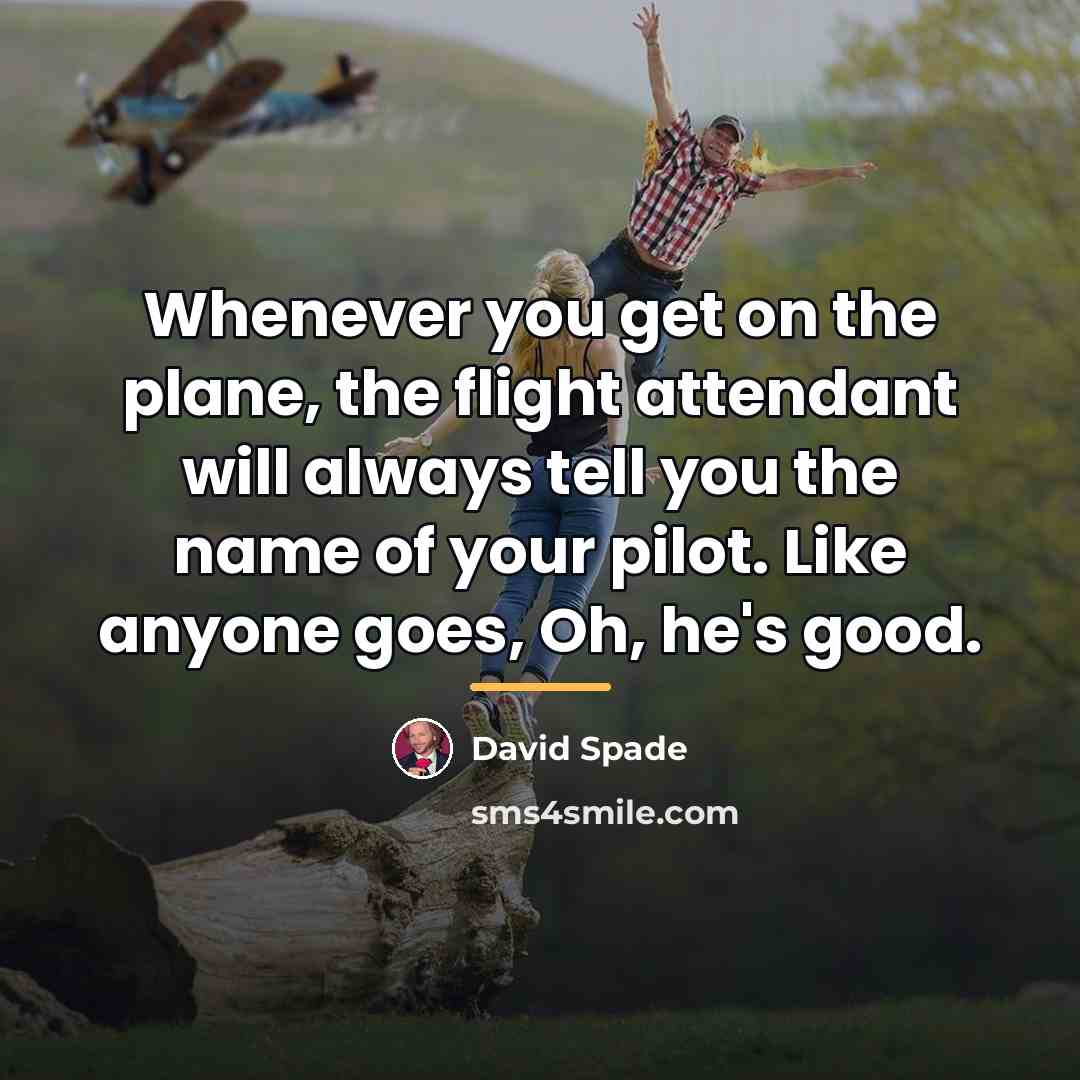 “Whenever you get on the plane, the flight attendant will…” quote by David Spade