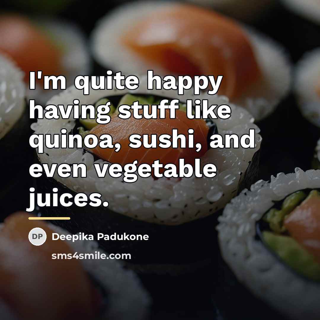 “I'm quite happy having stuff like quinoa, sushi, and even…” quote by Deepika Padukone