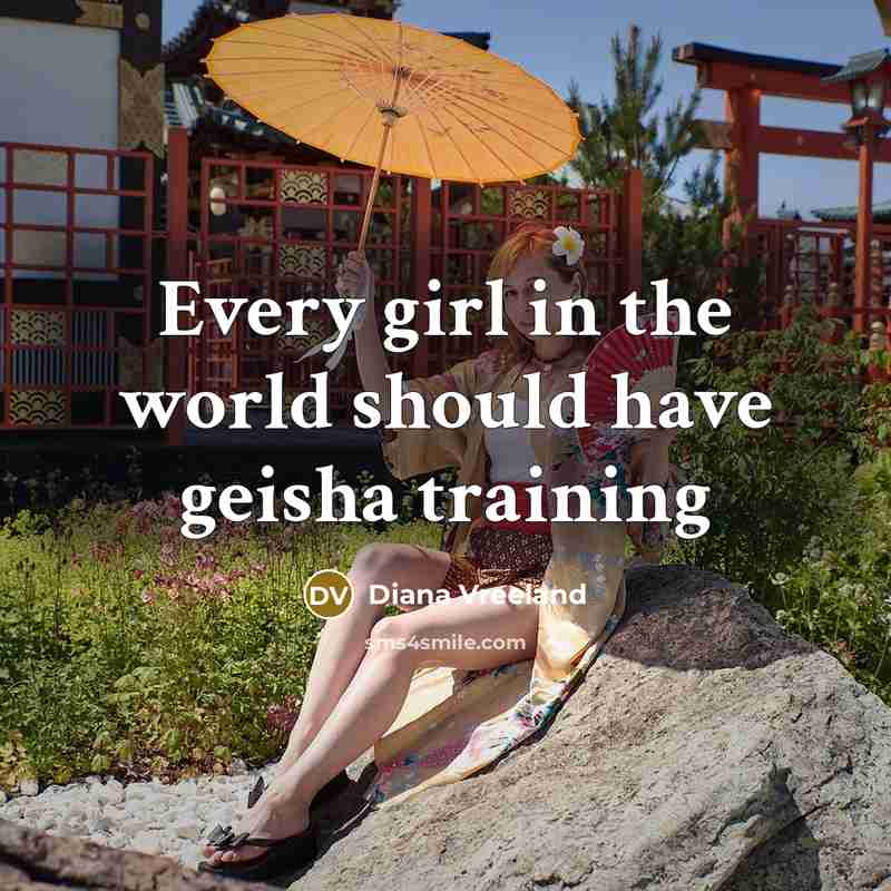 “Every girl in the world should have geisha training…” quote by Diana Vreeland