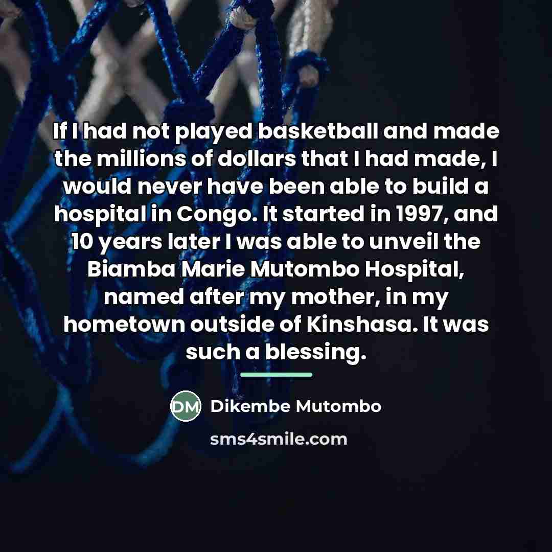 “If I had not played basketball and made the millions…” quote by Dikembe Mutombo