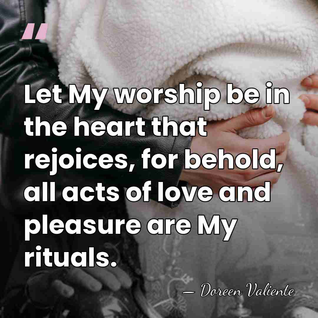 Let My worship be in the heart that rejoices, for behold, all&hellip; - Doreen Valiente