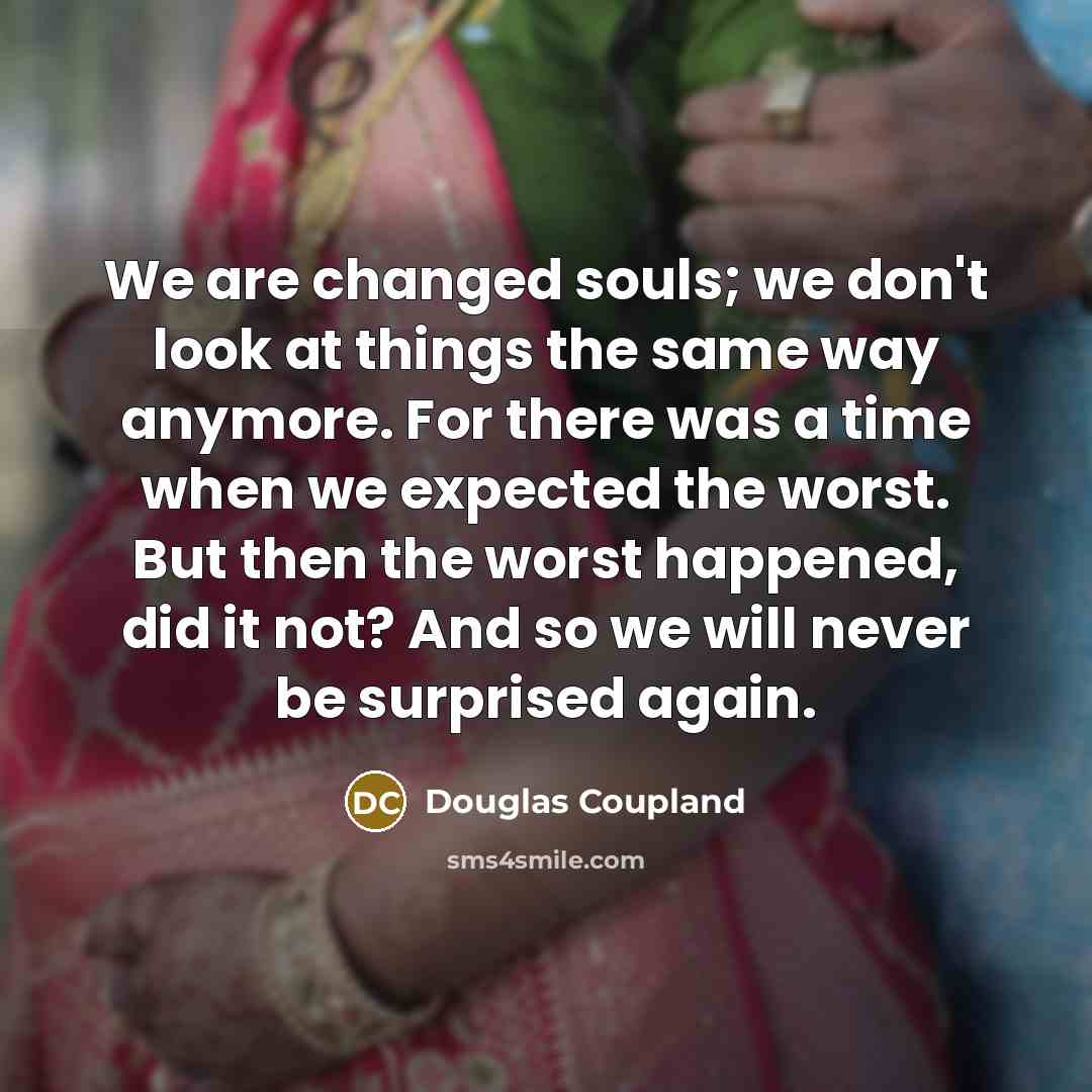 “We are changed souls; we don't look at things the…” quote by Douglas Coupland