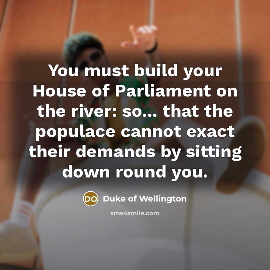 “You must build your House of Parliament on the river:…” quote by Duke of Wellington