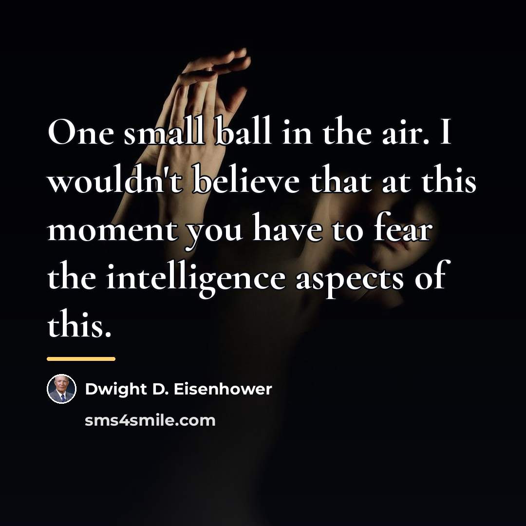 “One small ball in the air. I wouldn't believe that…” quote by Dwight D. Eisenhower
