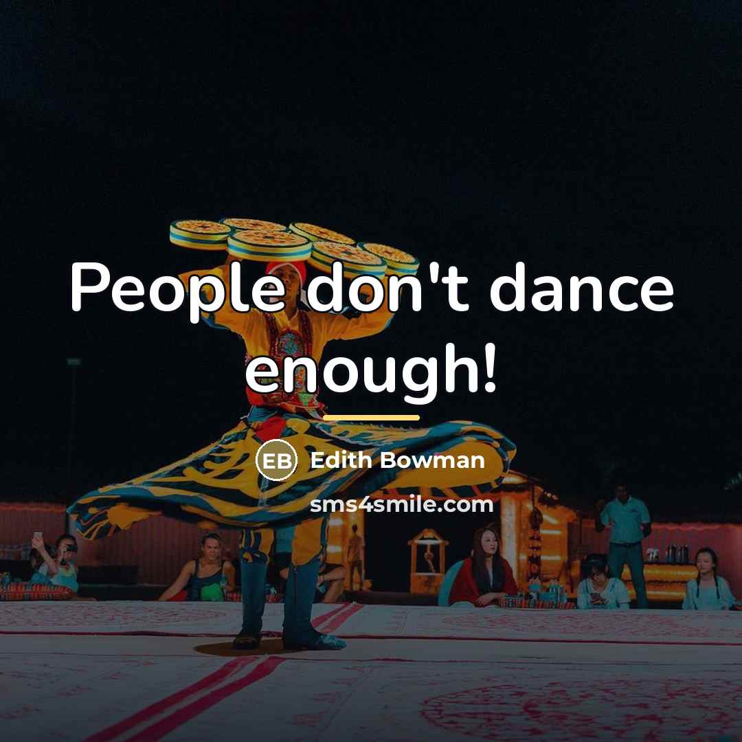 “People don't dance enough!…” quote by Edith Bowman