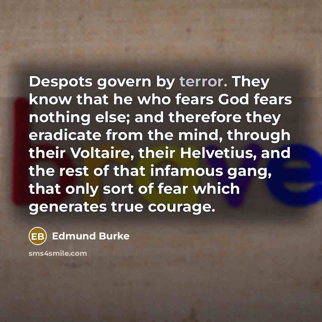 “Despots govern by terror. They know that he who fears…” quote by Edmund Burke