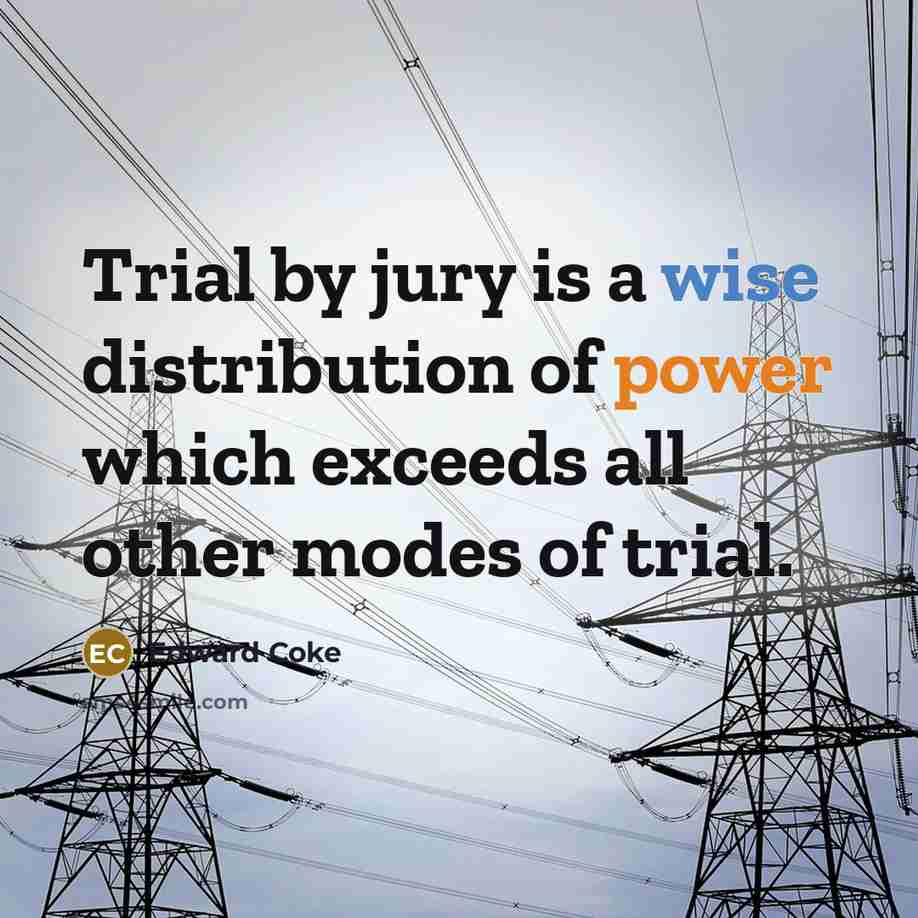 “Trial by jury is a wise distribution of power which exceeds all other modes of trial.” quote by Edward Coke