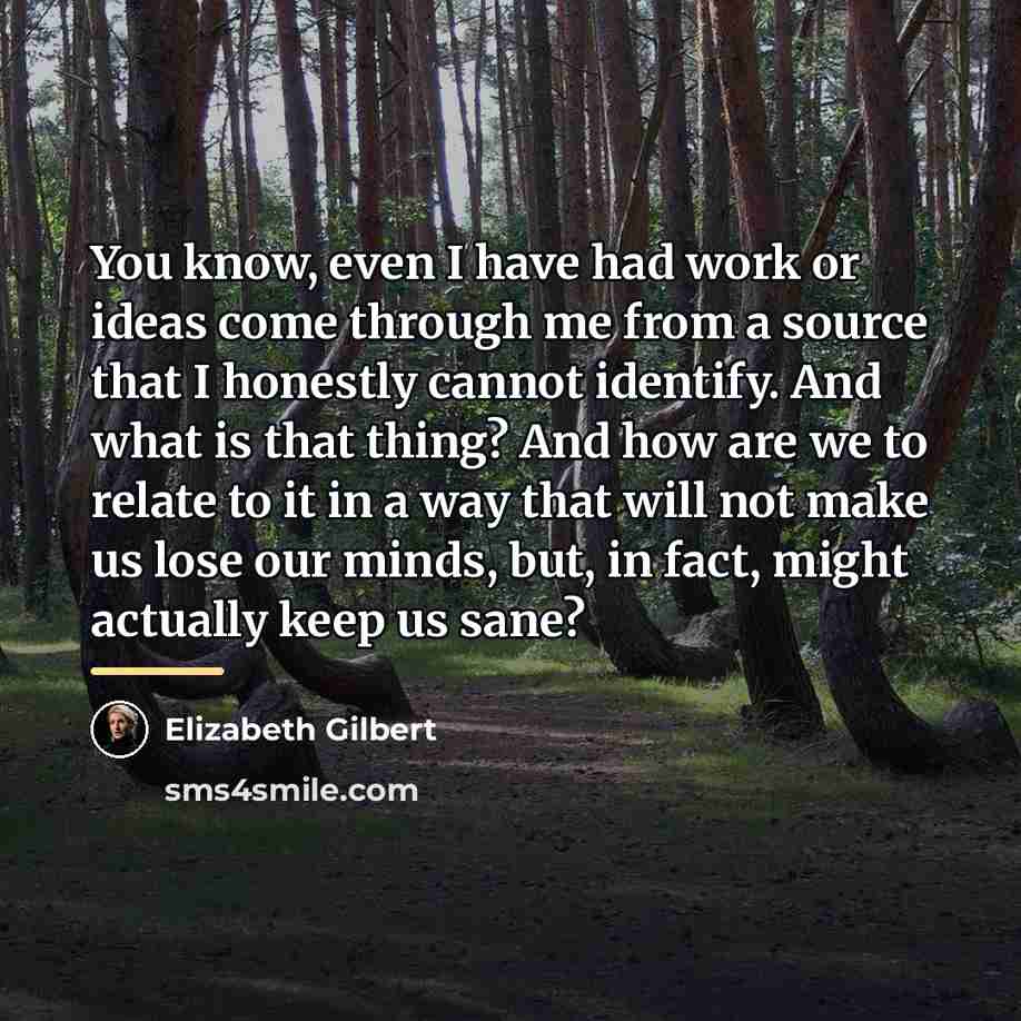 “You know, even I have had work or ideas come…” quote by Elizabeth Gilbert