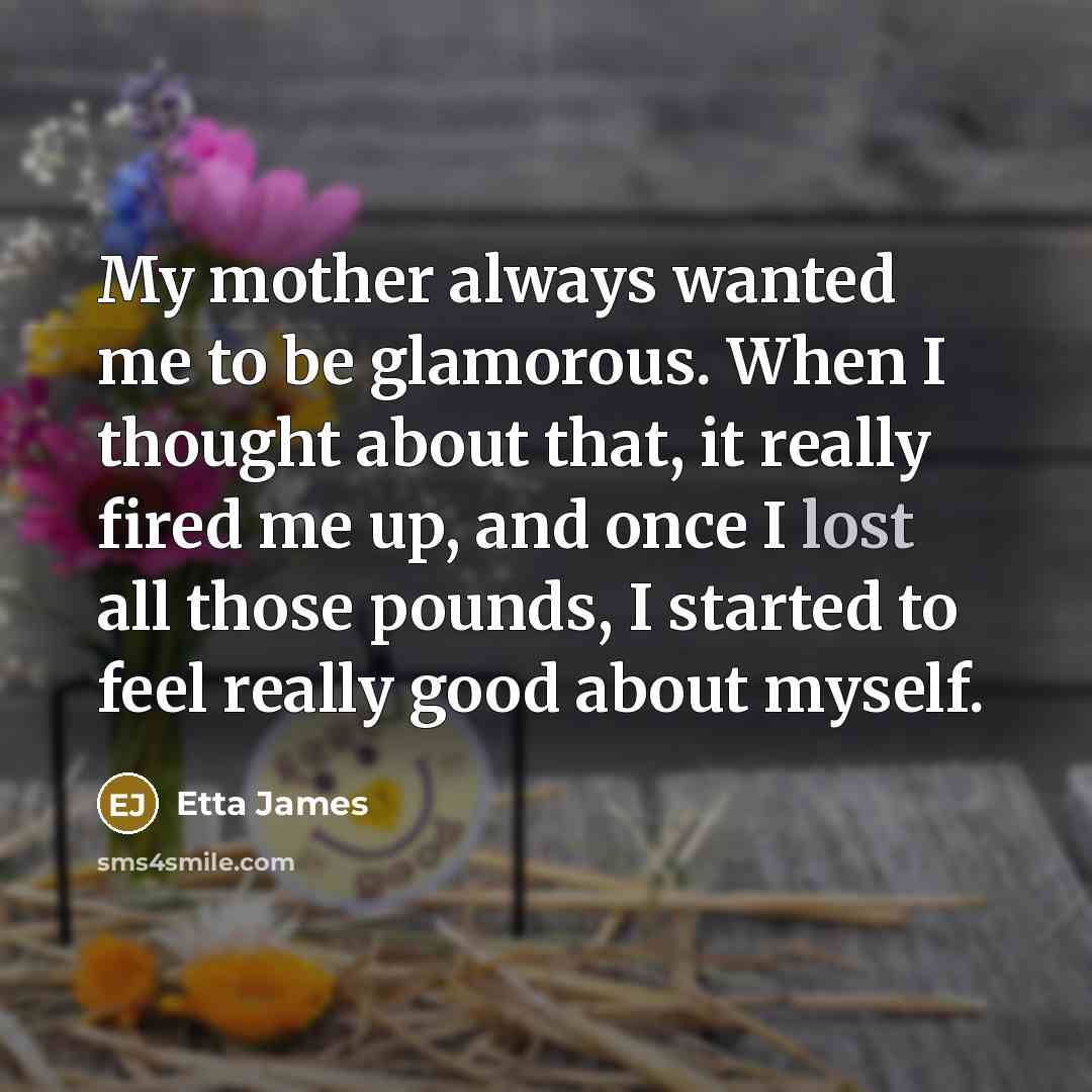 “My mother always wanted me to be glamorous. When I…” quote by Etta James