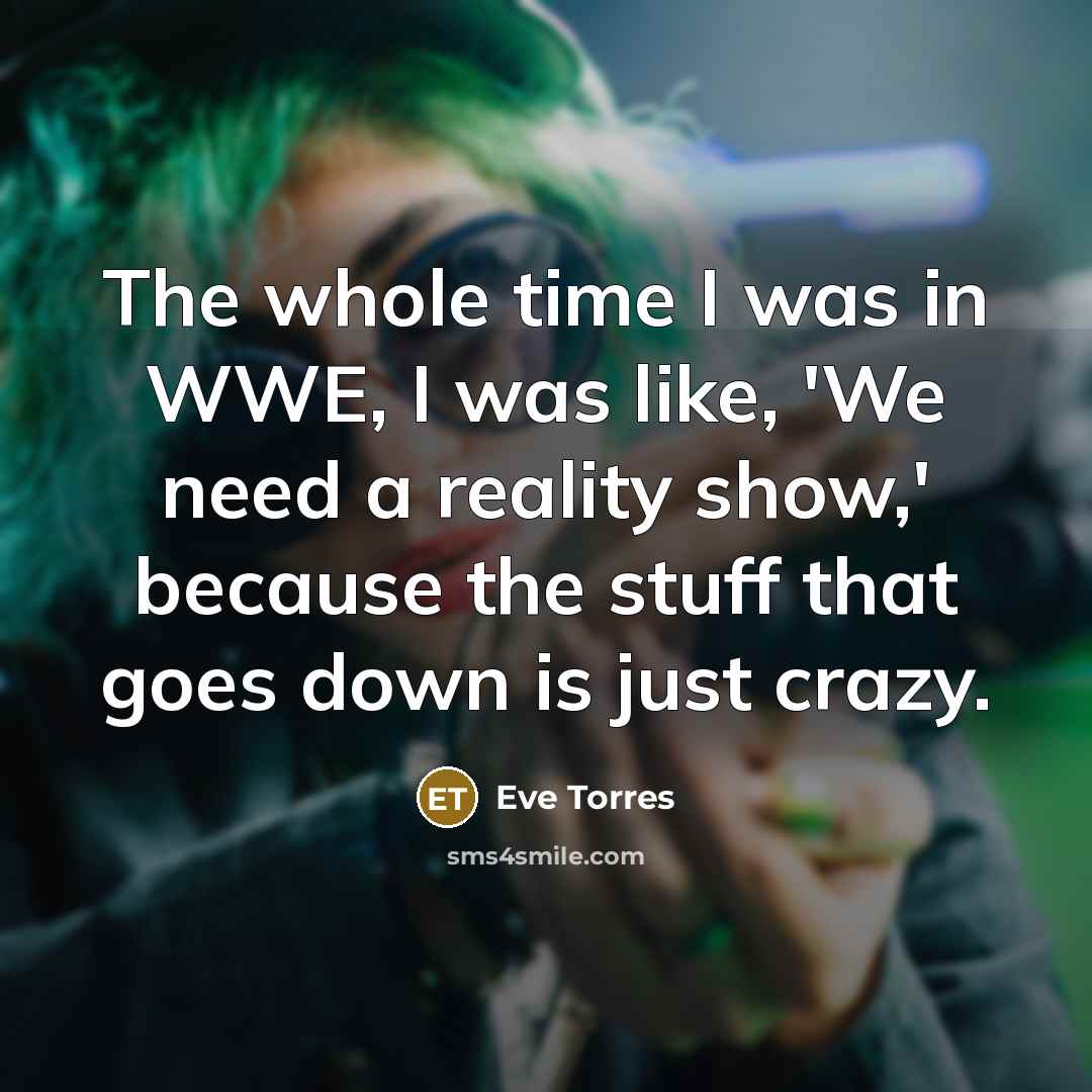 “The whole time I was in WWE, I was like,…” quote by Eve Torres