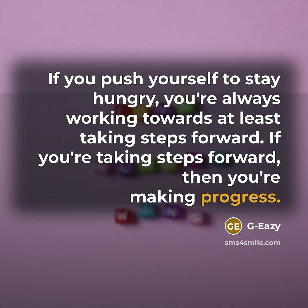“If you push yourself to stay hungry, you're always working…” quote by G-Eazy