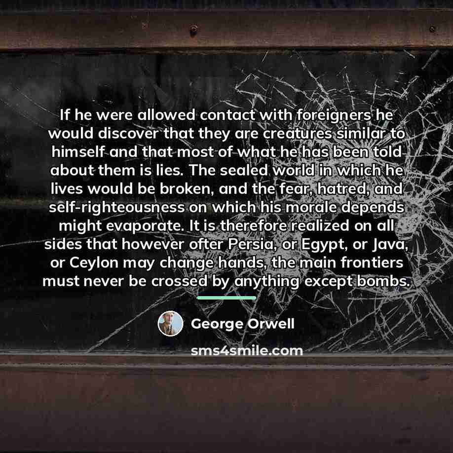 “If he were allowed contact with foreigners he would discover…” quote by George Orwell