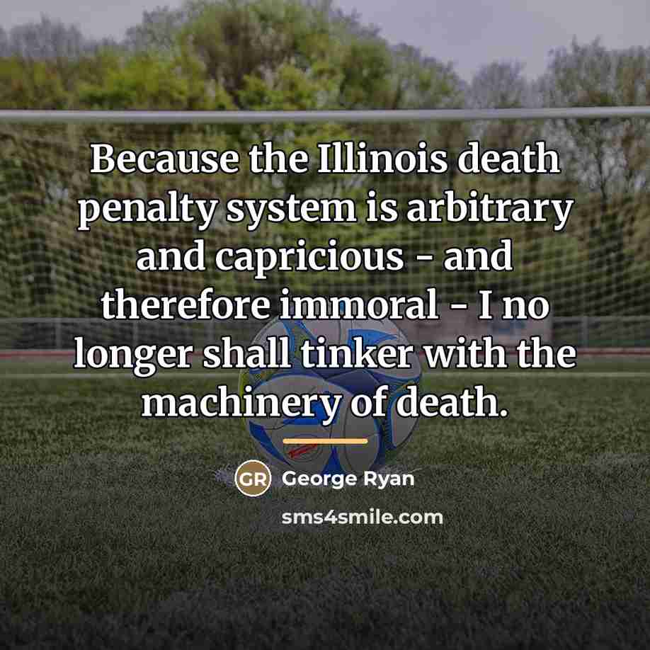 “Because the Illinois death penalty system is arbitrary and capricious…” quote by George Ryan