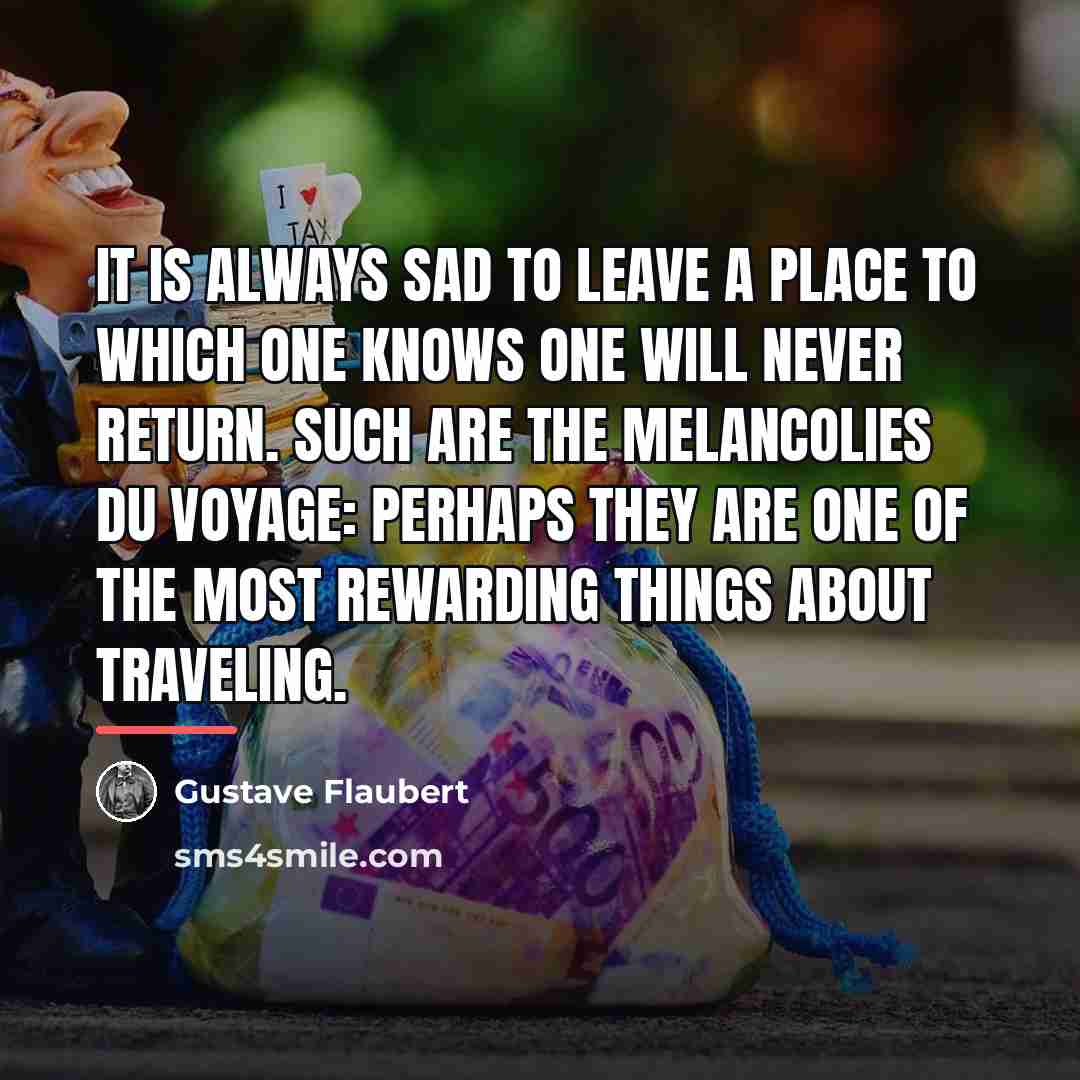 “It is always sad to leave a place to which…” quote by Gustave Flaubert