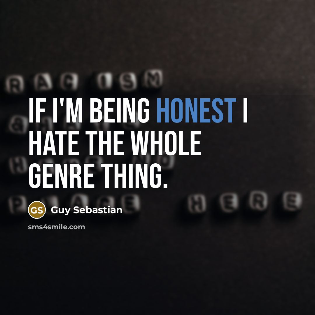 “If I'm being honest I hate the whole genre thing.…” quote by Guy Sebastian