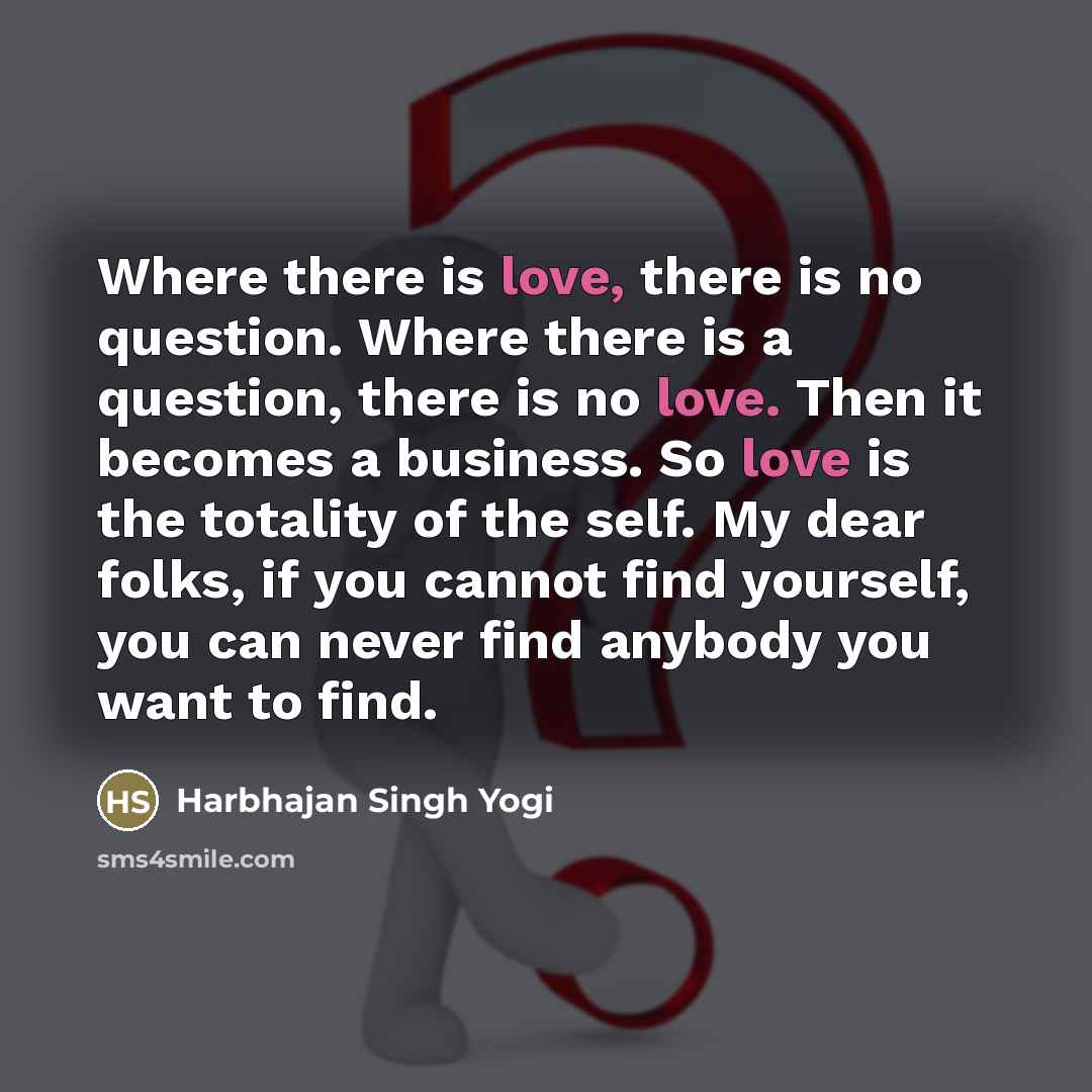 “Where there is love, there is no question. Where there…” quote by Harbhajan Singh Yogi