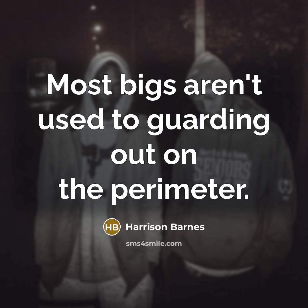 “Most bigs aren't used to guarding out on the perimeter.…” quote by Harrison Barnes