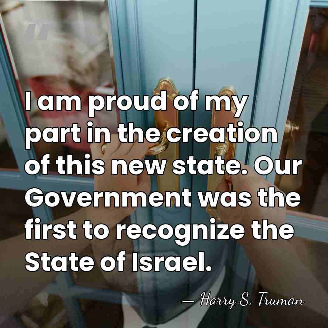 I am proud of my part in the creation of this new&hellip; - Harry S. Truman