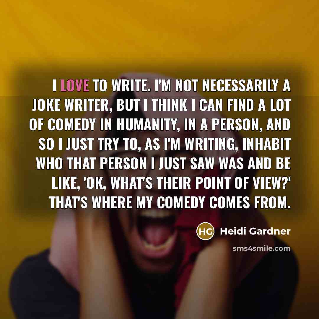“I love to write. I'm not necessarily a joke writer,…” quote by Heidi Gardner
